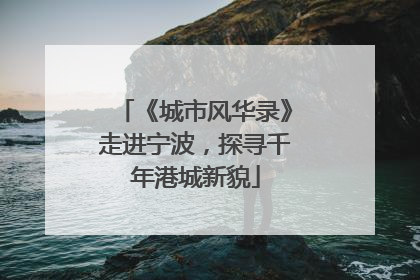 《城市风华录》走进宁波，探寻千年港城新貌