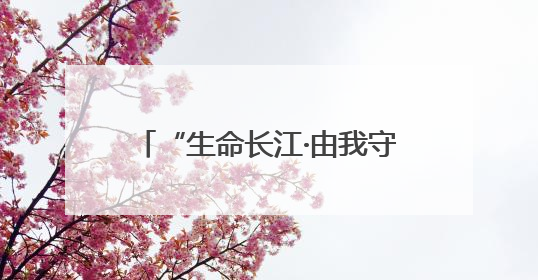 “生命长江·由我守护” 峨眉山桂花桥镇小增加学生环保意识