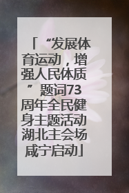 “发展体育运动，增强人民体质”题词73周年全民健身主题活动湖北主会场咸宁启动