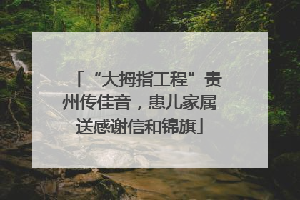 “大拇指工程”贵州传佳音，患儿家属送感谢信和锦旗