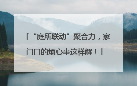“庭所联动”聚合力，家门口的烦心事这样解！