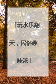 玩水乐翻天，民俗趣味浓