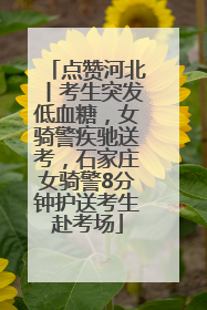 点赞河北丨考生突发低血糖，女骑警疾驰送考，石家庄女骑警8分钟护送考生赴考场