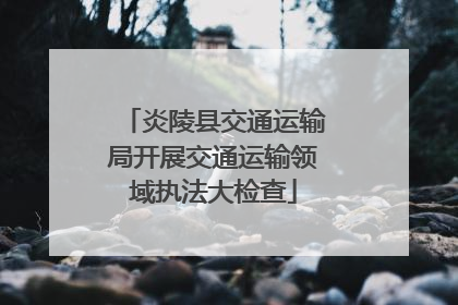 炎陵县交通运输局开展交通运输领域执法大检查