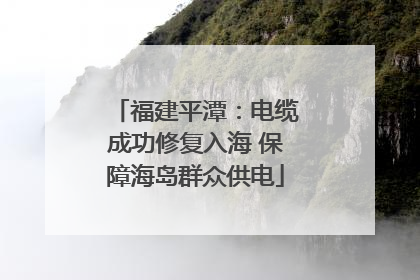 福建平潭：电缆成功修复入海 保障海岛群众供电