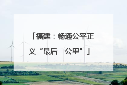 福建：畅通公平正义“最后一公里”
