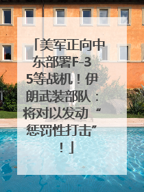 美军正向中东部署F-35等战机！伊朗武装部队：将对以发动“惩罚性打击”！