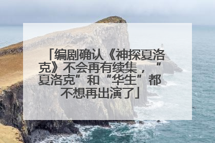 编剧确认《神探夏洛克》不会再有续集，“夏洛克”和“华生”都不想再出演了