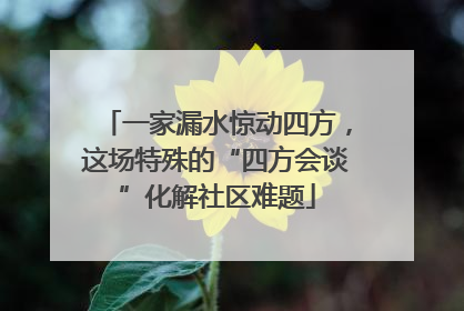 一家漏水惊动四方，这场特殊的“四方会谈”化解社区难题