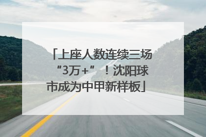 上座人数连续三场“3万+”！沈阳球市成为中甲新样板