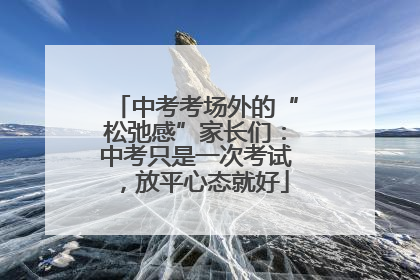 中考考场外的“松弛感”家长们：中考只是一次考试，放平心态就好