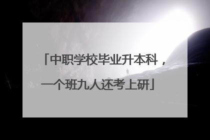中职学校毕业升本科，一个班九人还考上研