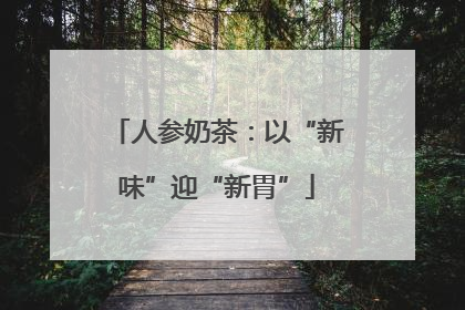 人参奶茶：以“新味”迎“新胃”