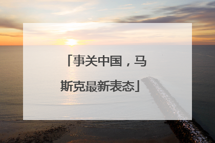 事关中国，马斯克最新表态