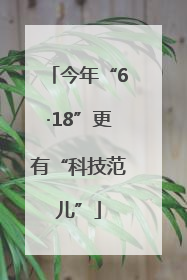 今年“6·18”更有“科技范儿”