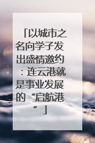 以城市之名向学子发出盛情邀约：连云港就是事业发展的“启航港”