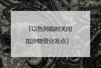 以色列临时关闭加沙物资分发点