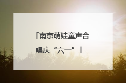 南京萌娃童声合唱庆“六一”