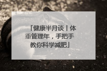 健康半月谈丨体重管理年，手把手教你科学减肥