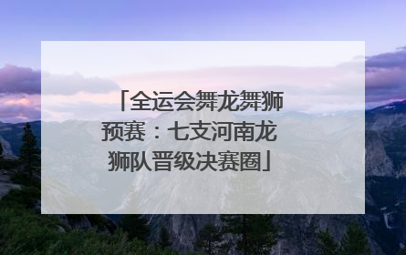 全运会舞龙舞狮预赛：七支河南龙狮队晋级决赛圈