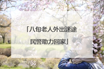 八旬老人外出迷途 民警助力回家