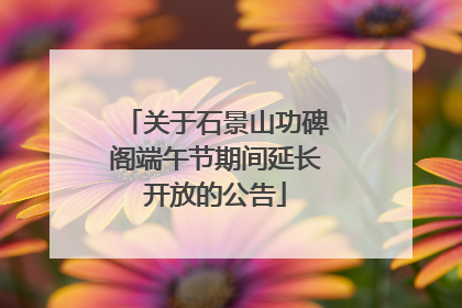 关于石景山功碑阁端午节期间延长开放的公告