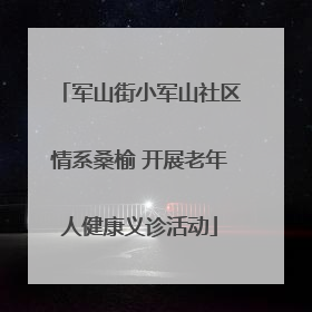 军山街小军山社区情系桑榆 开展老年人健康义诊活动