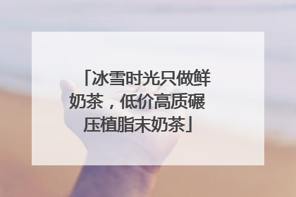 冰雪时光只做鲜奶茶，低价高质碾压植脂末奶茶