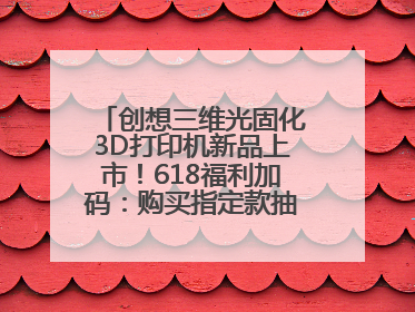 创想三维光固化3D打印机新品上市！618福利加码：购买指定款抽免单，60台3D打印机直接送