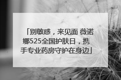 别敏感，来见面 薇诺娜525全国护肤日，携手专业药房守护在身边