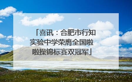 喜讯：合肥市行知实验中学荣膺全国啦啦操锦标赛双冠军