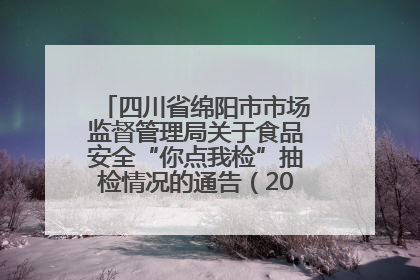 四川省绵阳市市场监督管理局关于食品安全“你点我检”抽检情况的通告（2025年第8期）