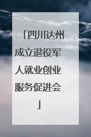 四川达州成立退役军人就业创业服务促进会