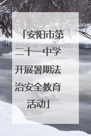 安阳市第二十一中学开展暑期法治安全教育活动