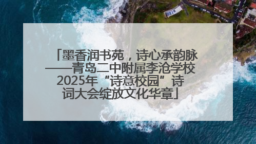 墨香润书苑，诗心承韵脉——青岛二中附属李沧学校2025年“诗意校园”诗词大会绽放文化华章