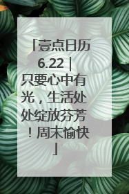 壹点日历6.22｜只要心中有光，生活处处绽放芬芳！周末愉快