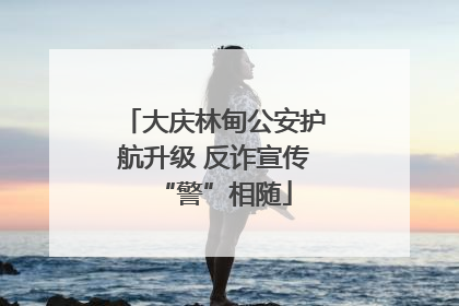 大庆林甸公安护航升级 反诈宣传“警”相随