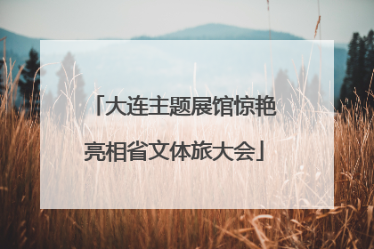 大连主题展馆惊艳亮相省文体旅大会