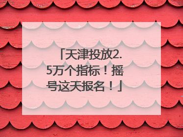 天津投放2.5万个指标！摇号这天报名！