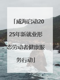 威海启动2025年新就业形态劳动者健康服务行动