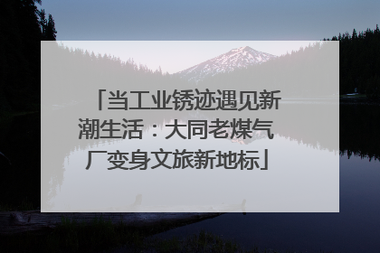 当工业锈迹遇见新潮生活：大同老煤气厂变身文旅新地标