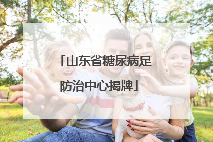 山东省糖尿病足防治中心揭牌