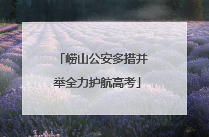 崂山公安多措并举全力护航高考