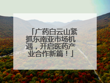 广药白云山紧抓东南亚市场机遇，开启医药产业合作新篇！