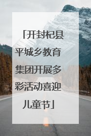 开封杞县平城乡教育集团开展多彩活动喜迎儿童节