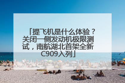 提飞机是什么体验？关闭一侧发动机极限测试，南航湖北首架全新C909入列