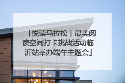 悦读马拉松｜最美阅读空间打卡挑战活动临沂站举办端午主题会