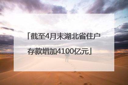 截至4月末湖北省住户存款增加4100亿元