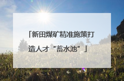 新田煤矿精准施策打造人才“蓄水池”