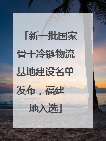 新一批国家骨干冷链物流基地建设名单发布，福建一地入选
